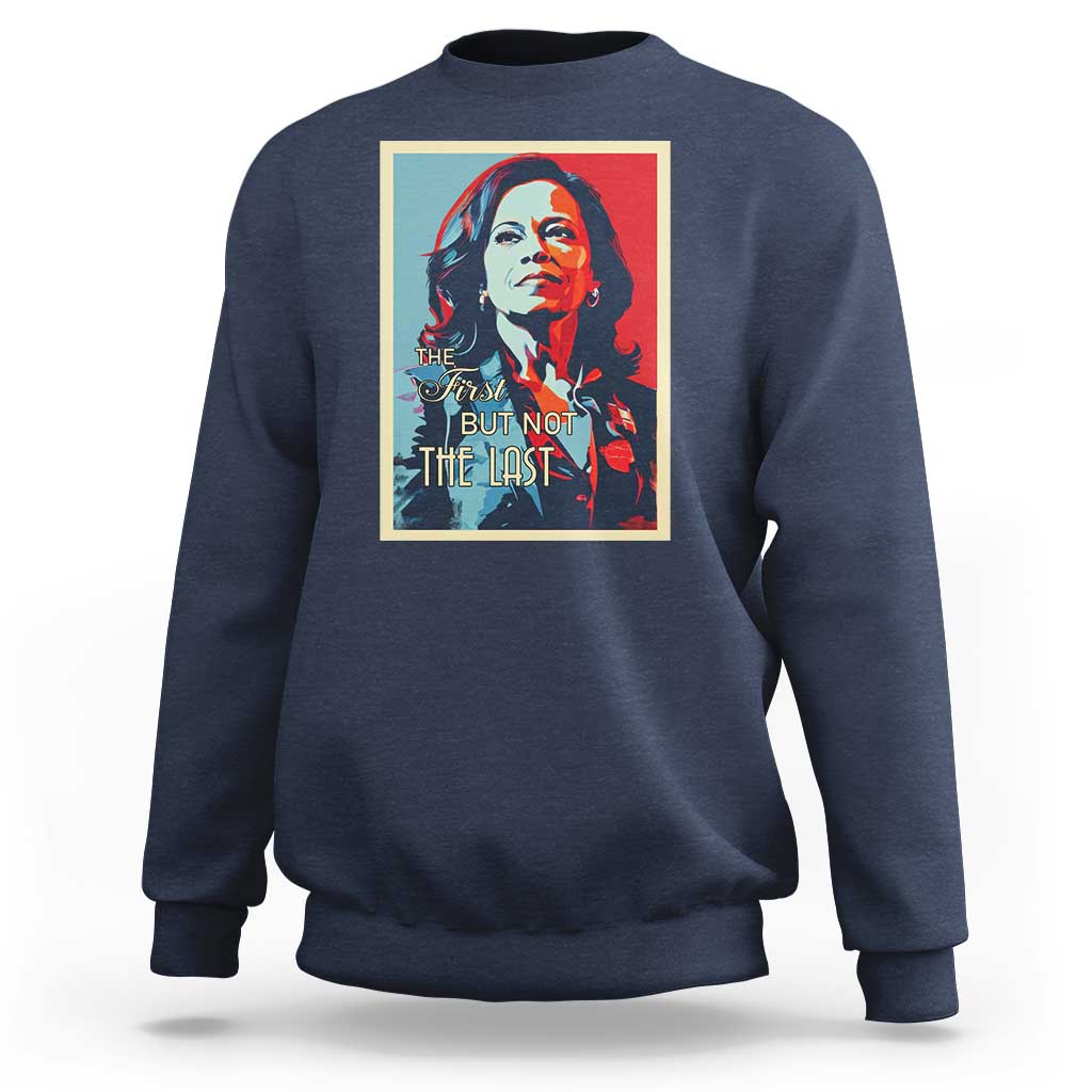 The First But Not The Last Sweatshirt Madam Harris 2024 USA Portrait Presidential Election - Wonder Print Shop