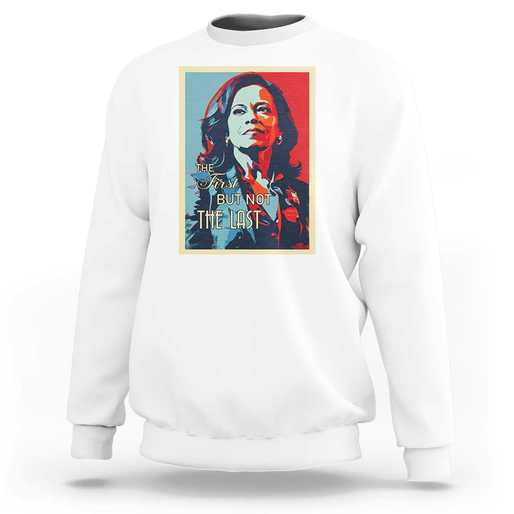 The First But Not The Last Sweatshirt Madam Harris 2024 USA Portrait Presidential Election - Wonder Print Shop