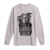 Sitting Bull Long Sleeve Shirt I Loved America Before It Was Called America Native American Chief - Wonder Print Shop