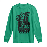 Sitting Bull Long Sleeve Shirt I Loved America Before It Was Called America Native American Chief - Wonder Print Shop