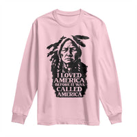 Sitting Bull Long Sleeve Shirt I Loved America Before It Was Called America Native American Chief - Wonder Print Shop