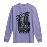 Sitting Bull Long Sleeve Shirt I Loved America Before It Was Called America Native American Chief - Wonder Print Shop