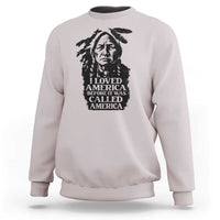 Sitting Bull Sweatshirt I Loved America Before It Was Called America Native American Chief - Wonder Print Shop