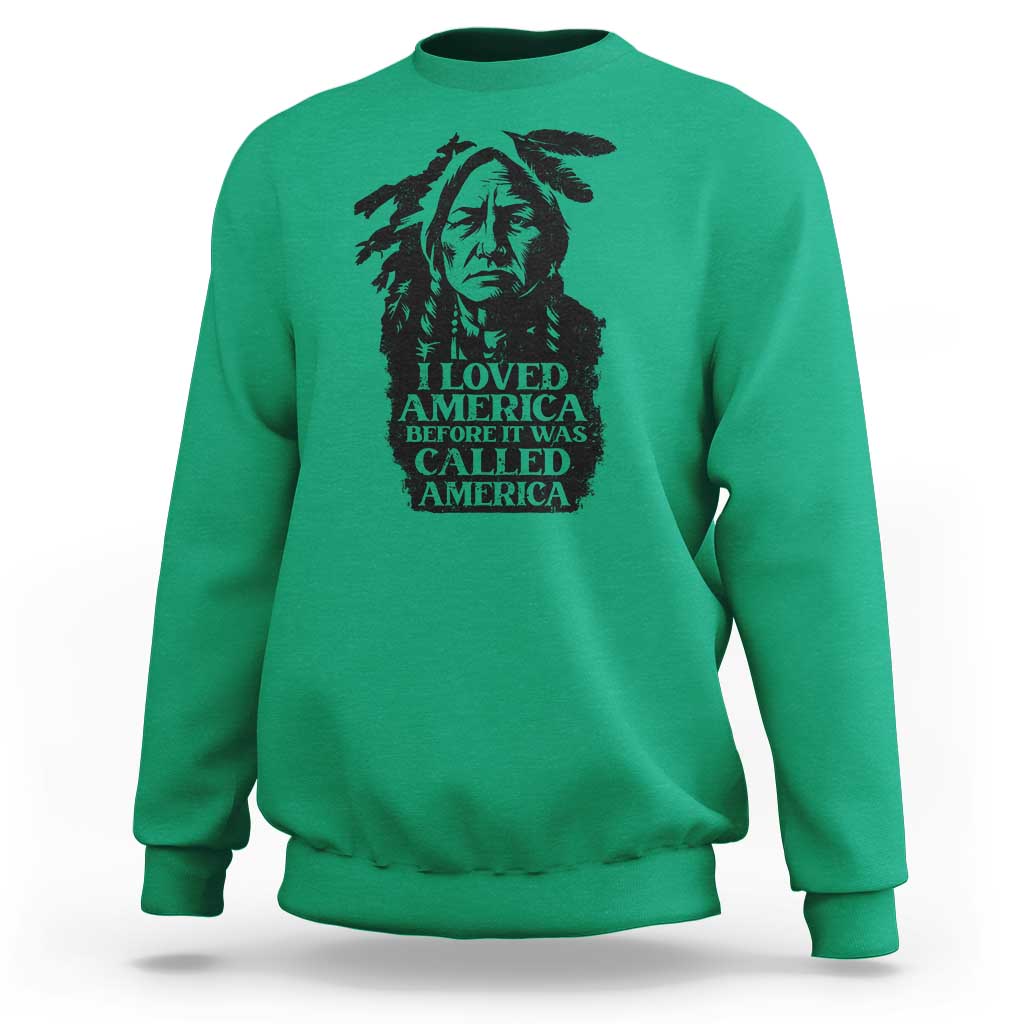 Sitting Bull Sweatshirt I Loved America Before It Was Called America Native American Chief - Wonder Print Shop