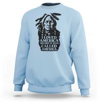 Sitting Bull Sweatshirt I Loved America Before It Was Called America Native American Chief - Wonder Print Shop