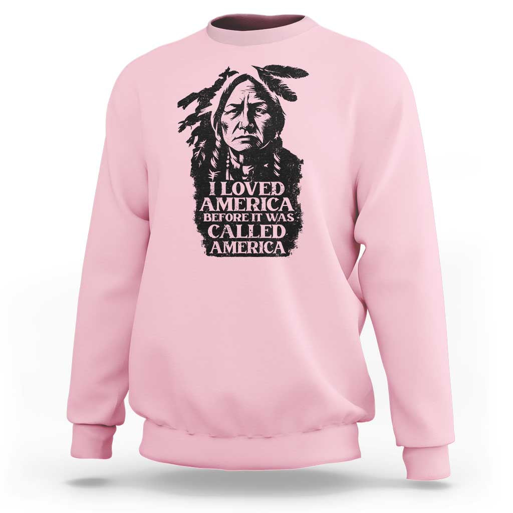 Sitting Bull Sweatshirt I Loved America Before It Was Called America Native American Chief - Wonder Print Shop