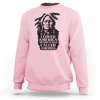 Sitting Bull Sweatshirt I Loved America Before It Was Called America Native American Chief - Wonder Print Shop