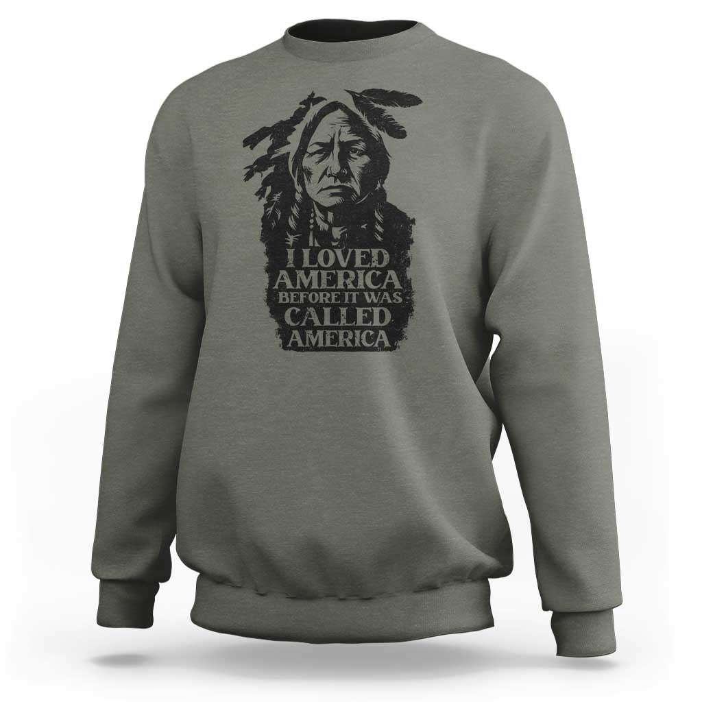 Sitting Bull Sweatshirt I Loved America Before It Was Called America Native American Chief - Wonder Print Shop