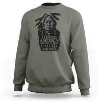 Sitting Bull Sweatshirt I Loved America Before It Was Called America Native American Chief - Wonder Print Shop