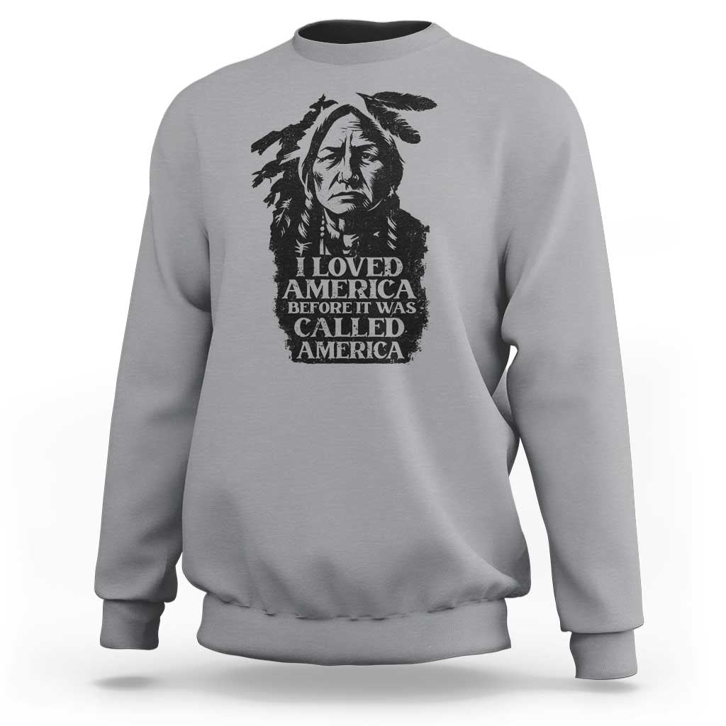 Sitting Bull Sweatshirt I Loved America Before It Was Called America Native American Chief - Wonder Print Shop
