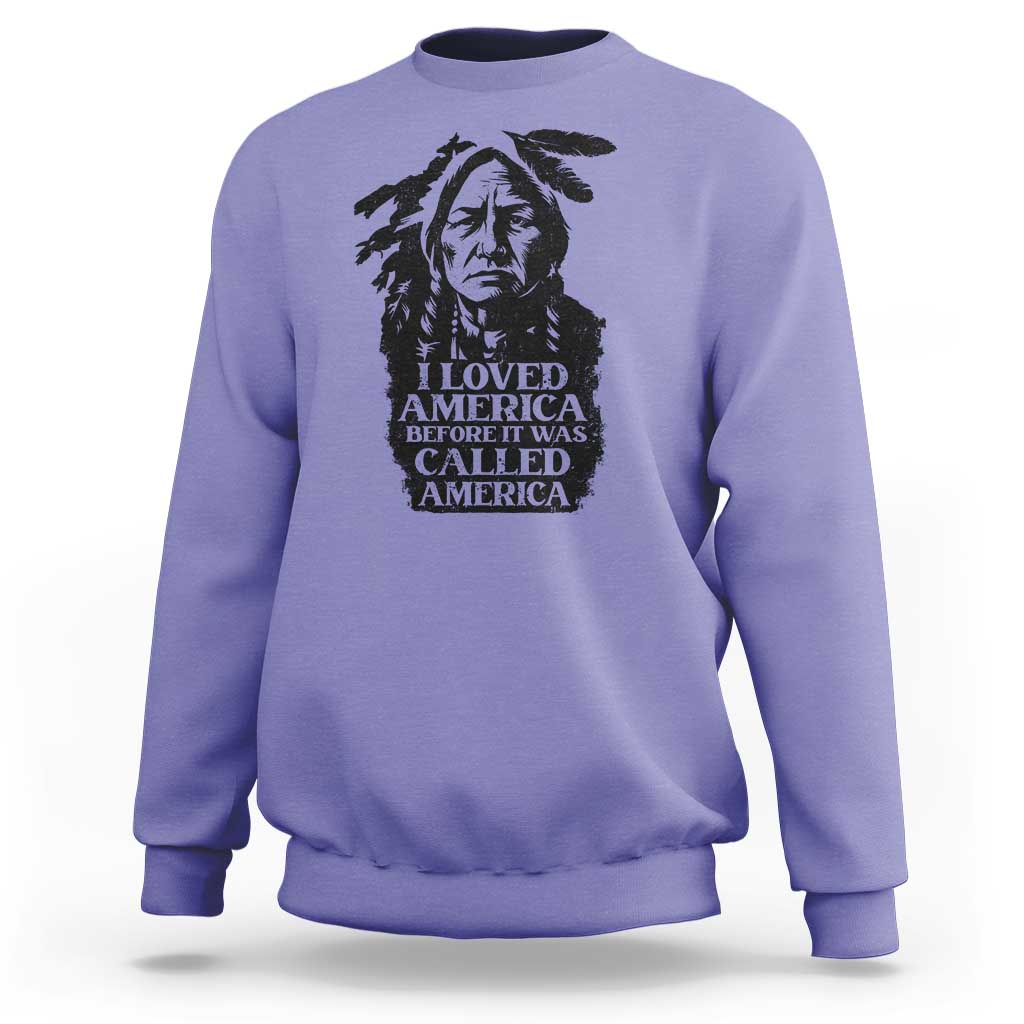 Sitting Bull Sweatshirt I Loved America Before It Was Called America Native American Chief - Wonder Print Shop