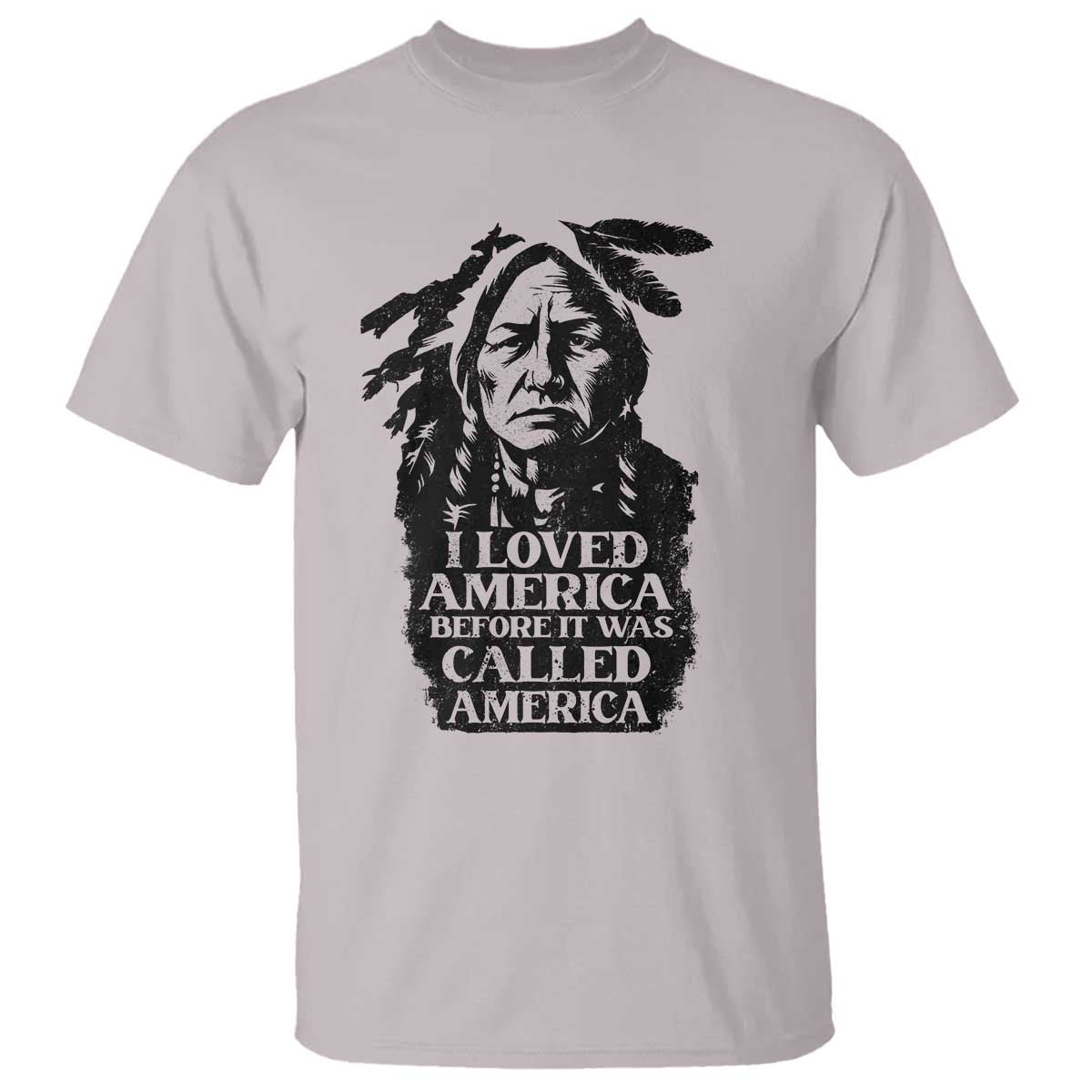 Sitting Bull T Shirt I Loved America Before It Was Called America Native American Chief - Wonder Print Shop
