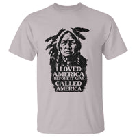 Sitting Bull T Shirt I Loved America Before It Was Called America Native American Chief - Wonder Print Shop