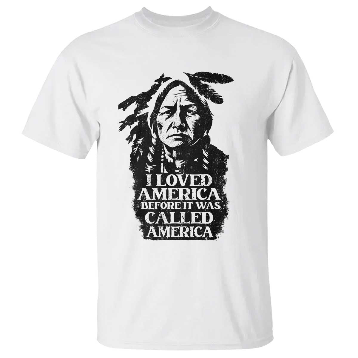 Sitting Bull T Shirt I Loved America Before It Was Called America Native American Chief - Wonder Print Shop