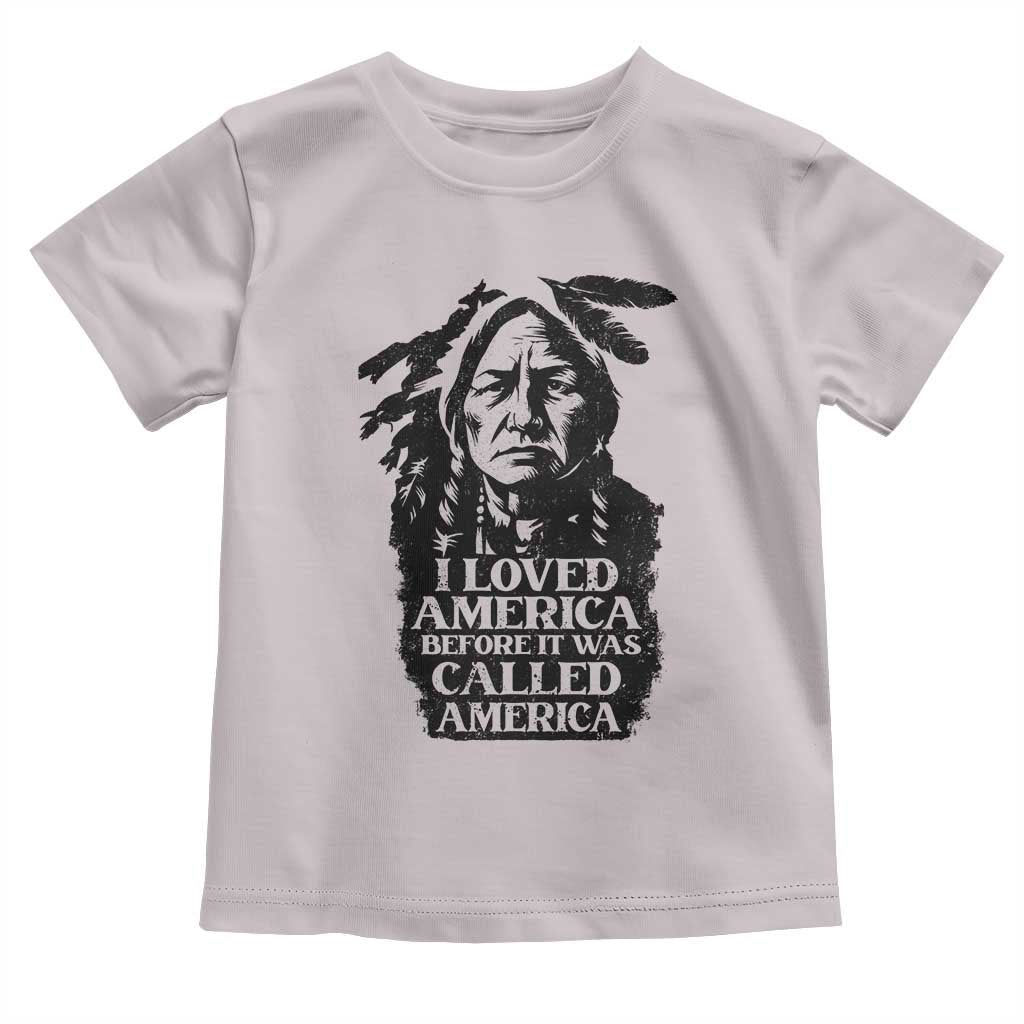 Sitting Bull Toddler T Shirt I Loved America Before It Was Called America Native American Chief - Wonder Print Shop