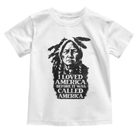 Sitting Bull Toddler T Shirt I Loved America Before It Was Called America Native American Chief - Wonder Print Shop