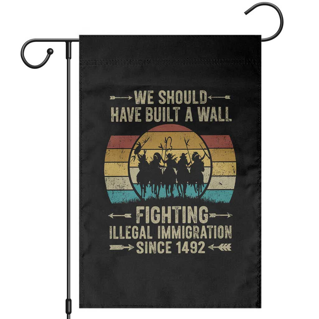 Native American Garden Flag We Should Have Built A Wall Fighting Illegal Immigration Since 1492 - Wonder Print Shop