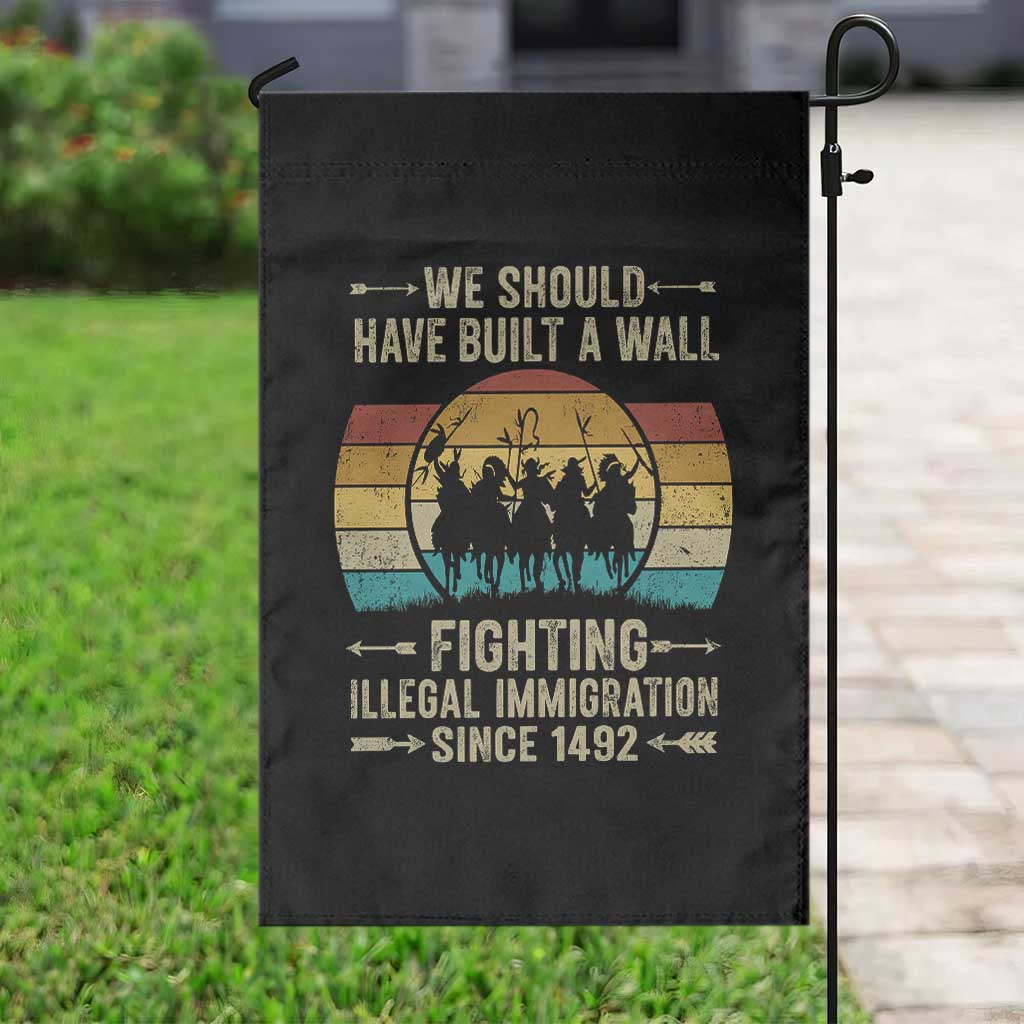 Native American Garden Flag We Should Have Built A Wall Fighting Illegal Immigration Since 1492 - Wonder Print Shop