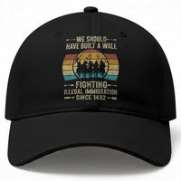 Native American Baseball Cap We Should Have Built A Wall Fighting Illegal Immigration Since 1492