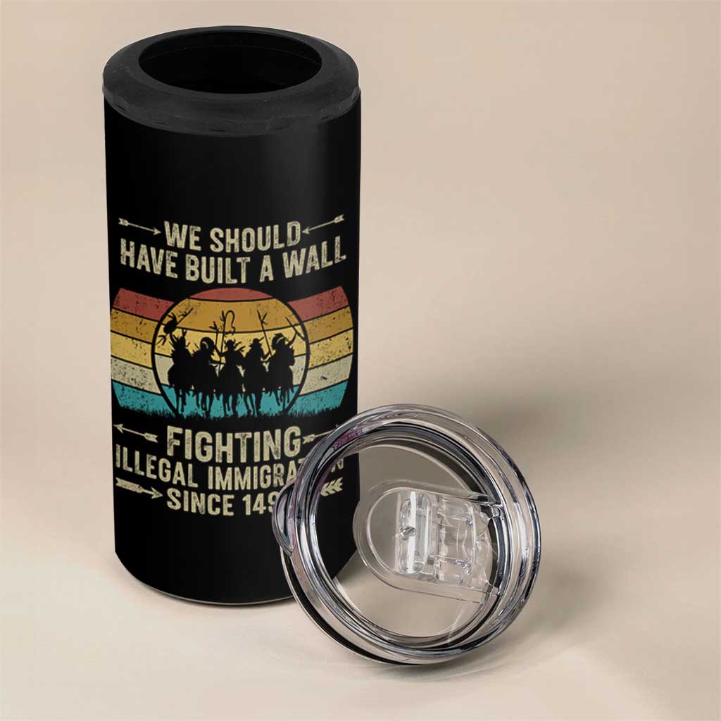 Native American 4 in 1 Can Cooler Tumbler We Should Have Built A Wall Fighting Illegal Immigration Since 1492 - Wonder Print Shop