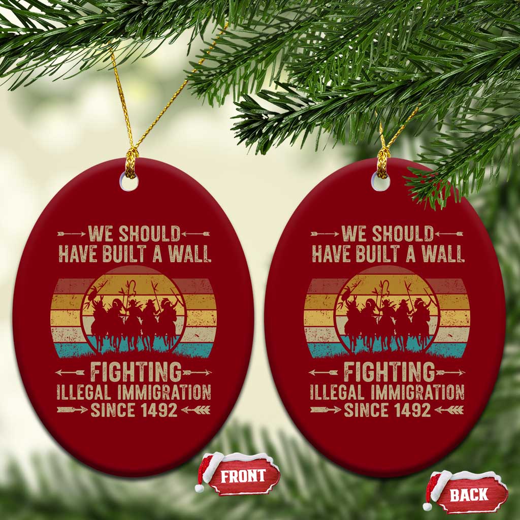 Native American Ceramic Ornament We Should Have Built A Wall Fighting Illegal Immigration Since 1492