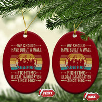 Native American Ceramic Ornament We Should Have Built A Wall Fighting Illegal Immigration Since 1492