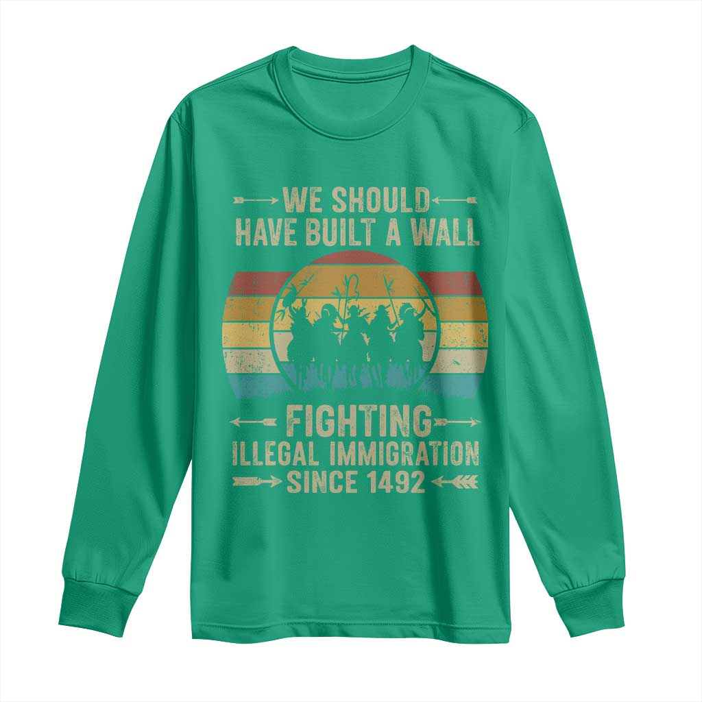Native American Long Sleeve Shirt We Should Have Built A Wall Fighting Illegal Immigration Since 1492 - Wonder Print Shop