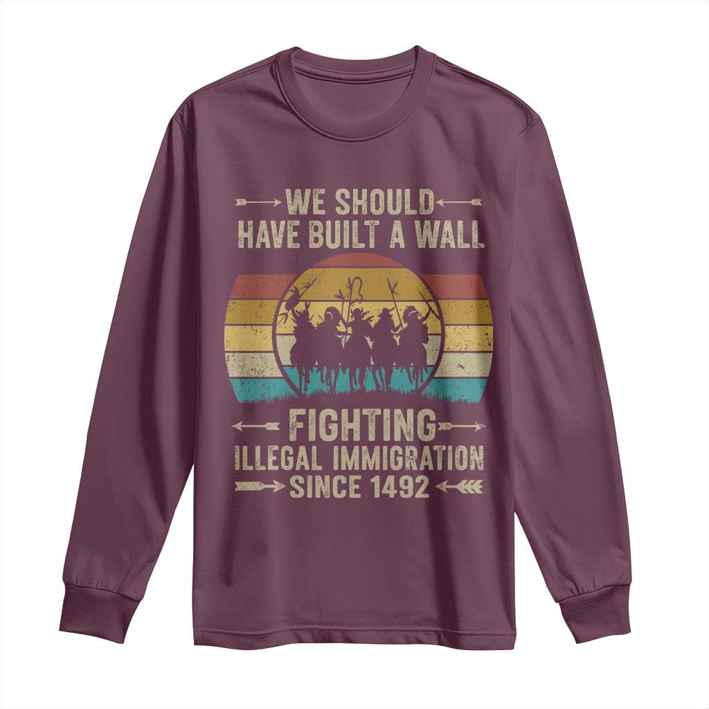 Native American Long Sleeve Shirt We Should Have Built A Wall Fighting Illegal Immigration Since 1492 - Wonder Print Shop