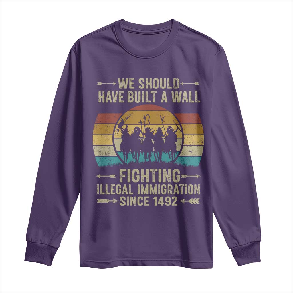 Native American Long Sleeve Shirt We Should Have Built A Wall Fighting Illegal Immigration Since 1492 - Wonder Print Shop