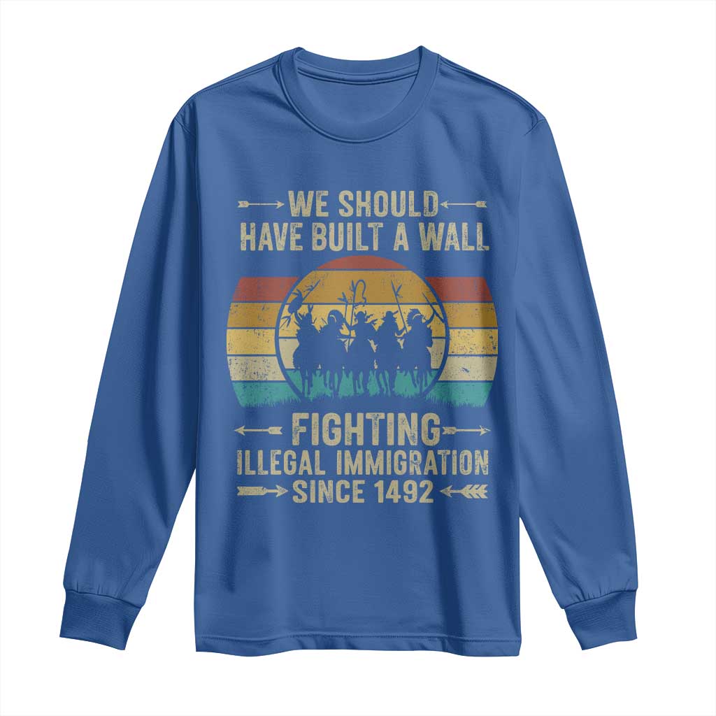 Native American Long Sleeve Shirt We Should Have Built A Wall Fighting Illegal Immigration Since 1492 - Wonder Print Shop