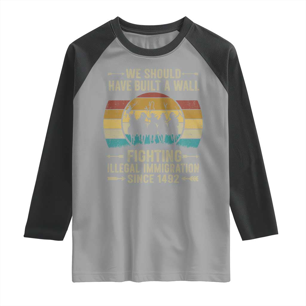 Native American Raglan Shirt We Should Have Built A Wall Fighting Illegal Immigration Since 1492 - Wonder Print Shop