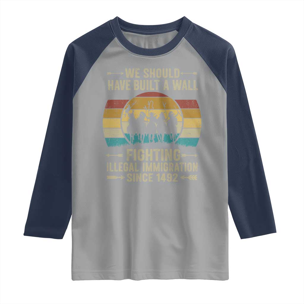 Native American Raglan Shirt We Should Have Built A Wall Fighting Illegal Immigration Since 1492 - Wonder Print Shop