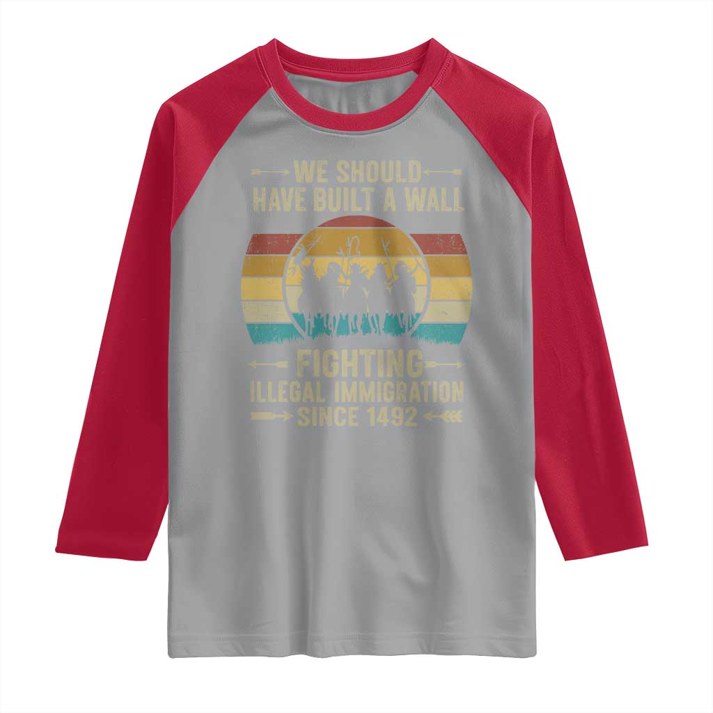 Native American Raglan Shirt We Should Have Built A Wall Fighting Illegal Immigration Since 1492 - Wonder Print Shop