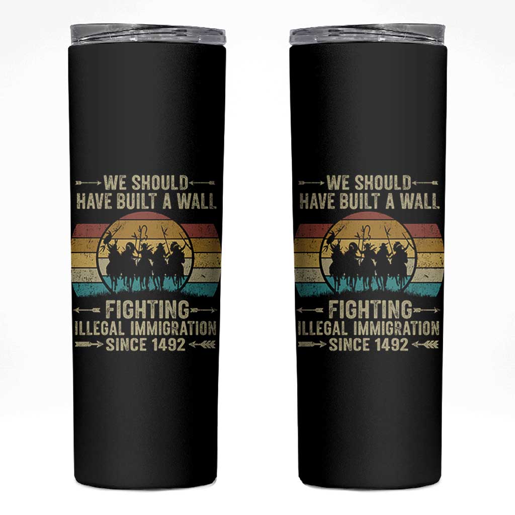 Native American Skinny Tumbler We Should Have Built A Wall Fighting Illegal Immigration Since 1492 - Wonder Print Shop
