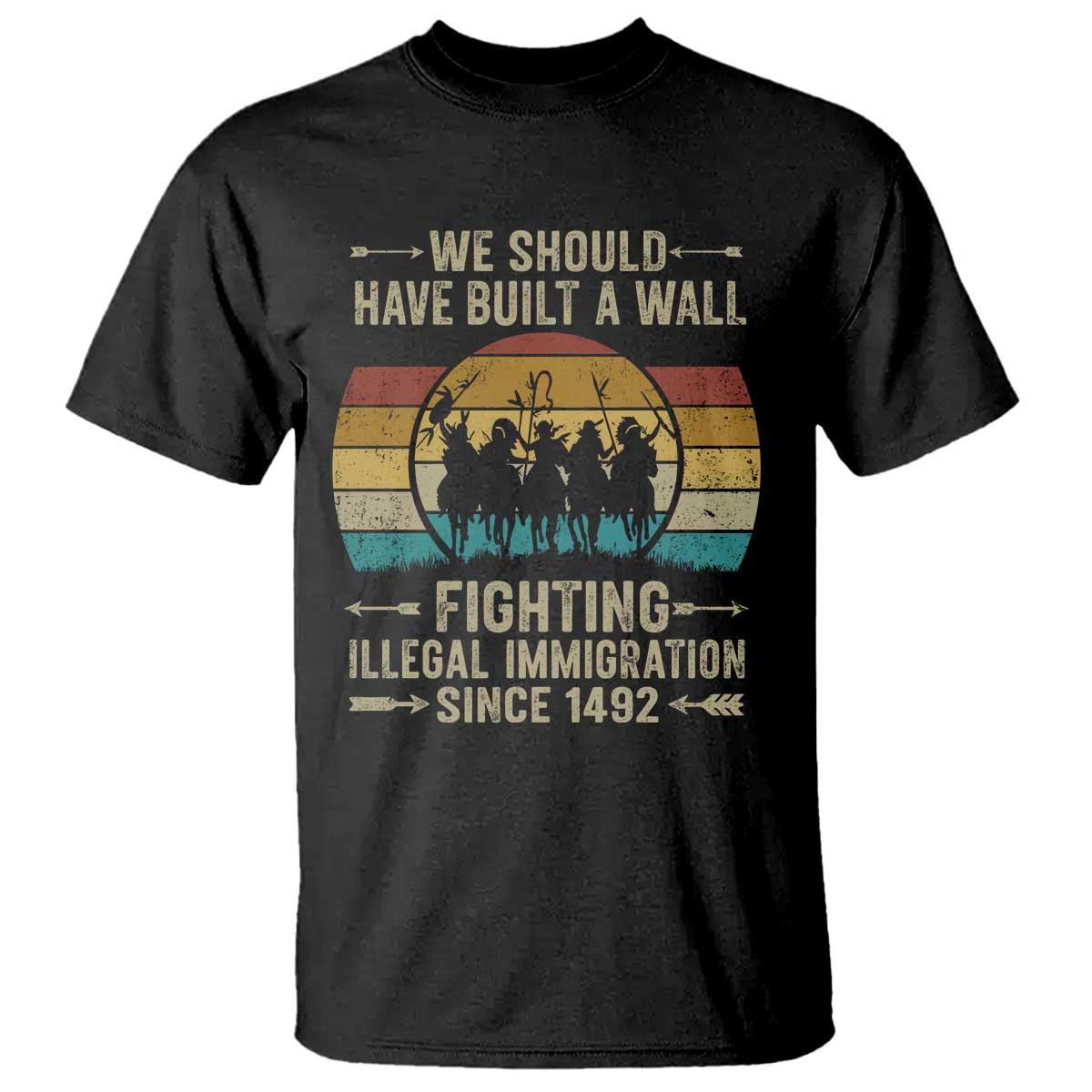 Native American T Shirt We Should Have Built A Wall Fighting Illegal Immigration Since 1492 - Wonder Print Shop