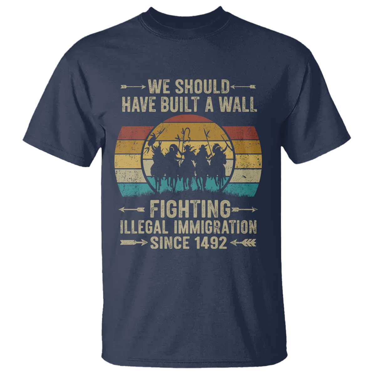 Native American T Shirt We Should Have Built A Wall Fighting Illegal Immigration Since 1492 - Wonder Print Shop