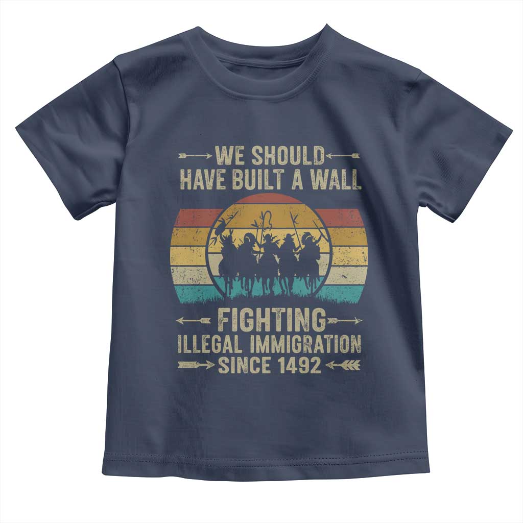 Native American Toddler T Shirt We Should Have Built A Wall Fighting Illegal Immigration Since 1492 - Wonder Print Shop