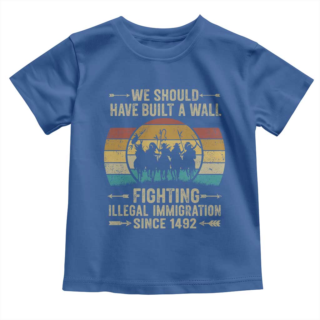 Native American Toddler T Shirt We Should Have Built A Wall Fighting Illegal Immigration Since 1492 - Wonder Print Shop