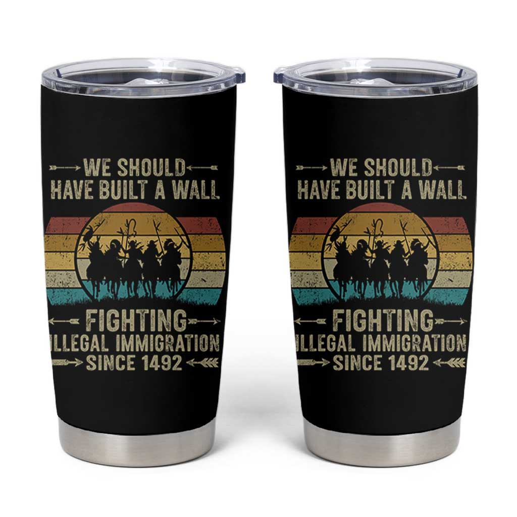 Native American Tumbler Cup We Should Have Built A Wall Fighting Illegal Immigration Since 1492 - Wonder Print Shop