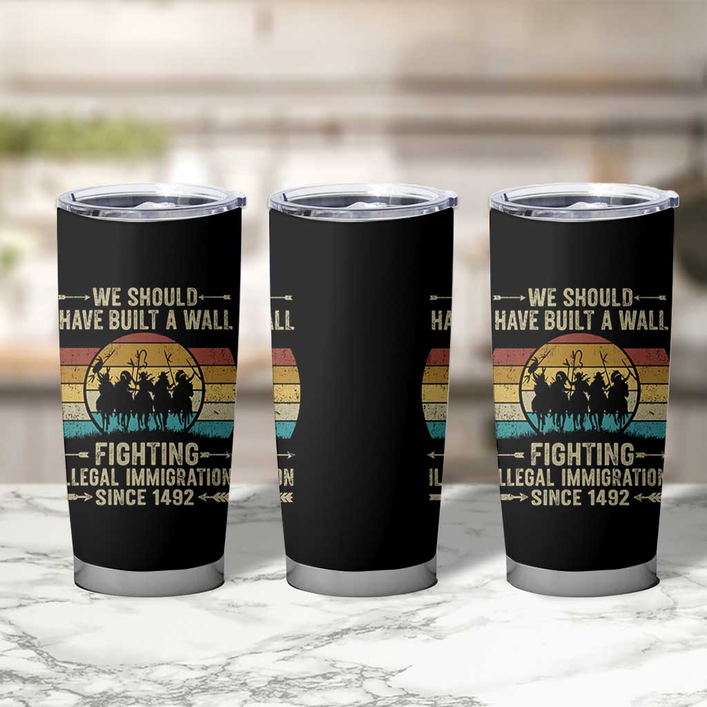 Native American Tumbler Cup We Should Have Built A Wall Fighting Illegal Immigration Since 1492 - Wonder Print Shop