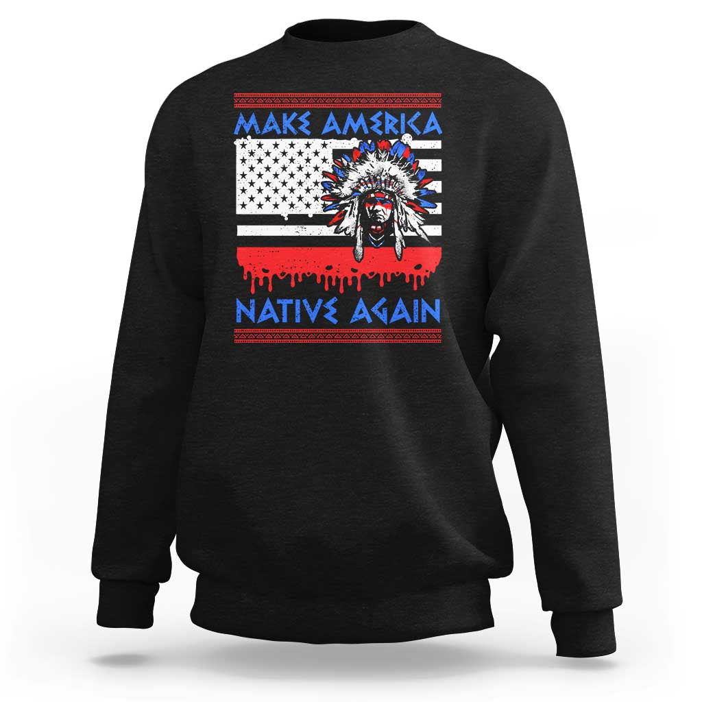Make America Native Again Sweatshirt Native Indian Pride USA Flag - Wonder Print Shop