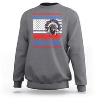 Make America Native Again Sweatshirt Native Indian Pride USA Flag - Wonder Print Shop