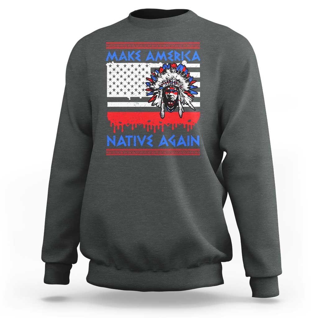 Make America Native Again Sweatshirt Native Indian Pride USA Flag - Wonder Print Shop