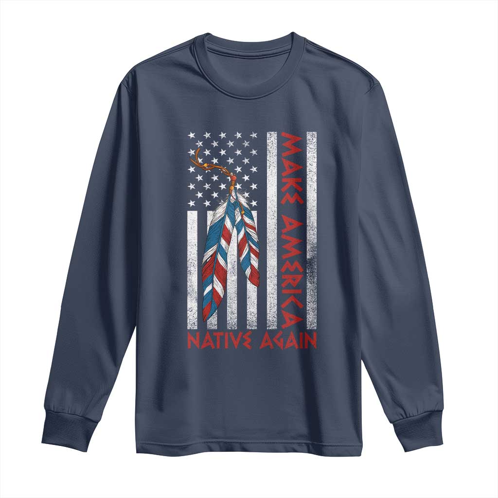 Make America Native Again Long Sleeve Shirt Indigenous Peoples Day USA Flag - Wonder Print Shop