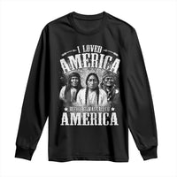 I Loved America Before It Was Called America Long Sleeve Shirt Native American - Wonder Print Shop