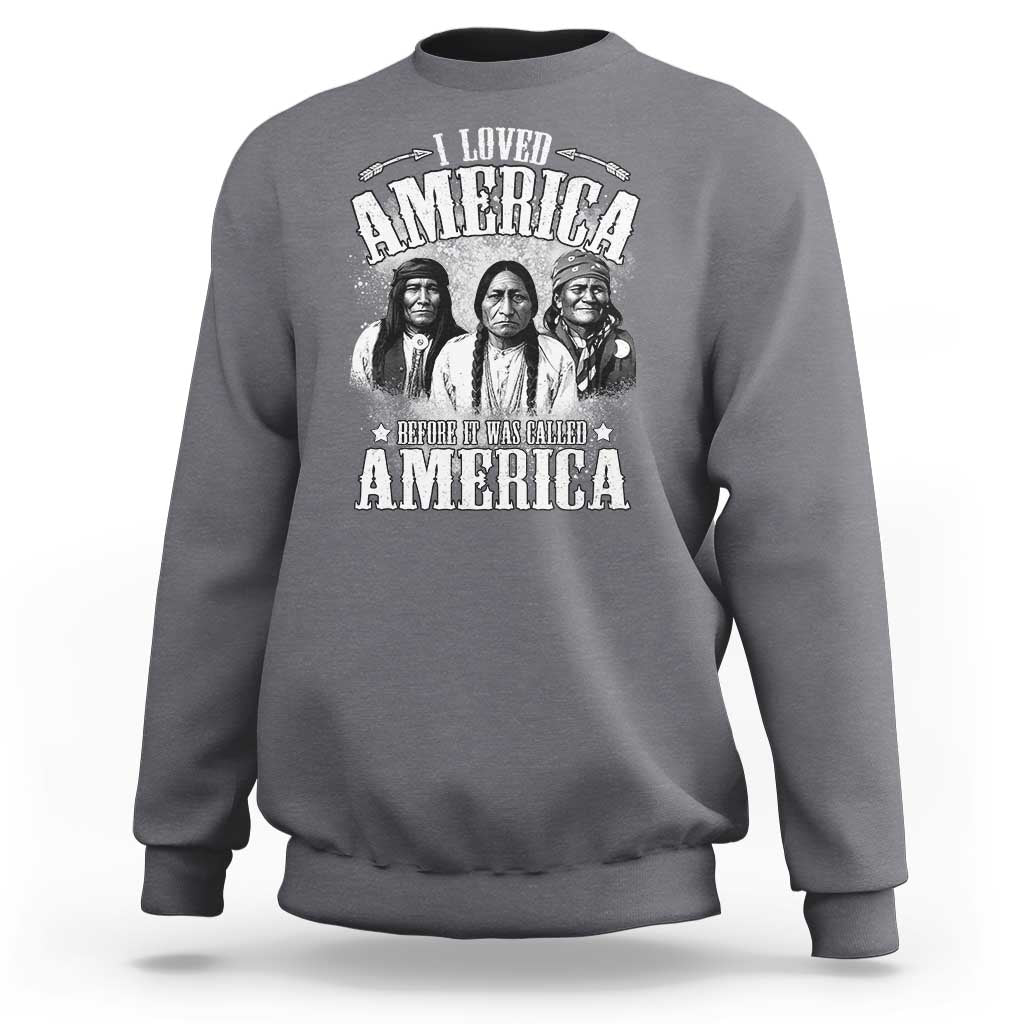 I Loved America Before It Was Called America Sweatshirt Native American - Wonder Print Shop