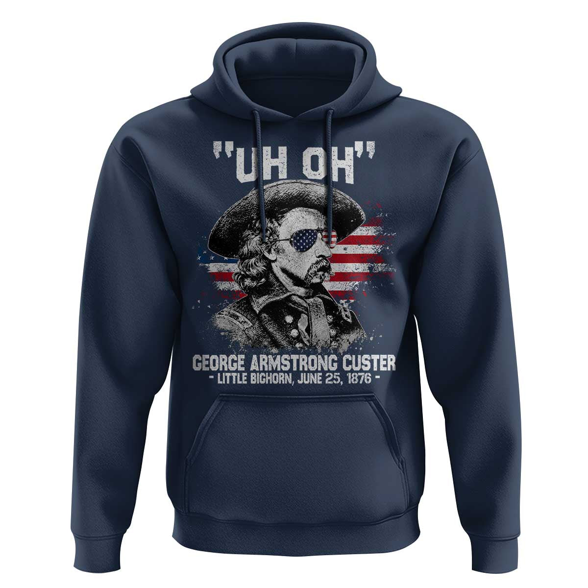 Uh Oh George Armstrong Custer Little Bighorn Hoodie Vintage American Flag June 25 1876