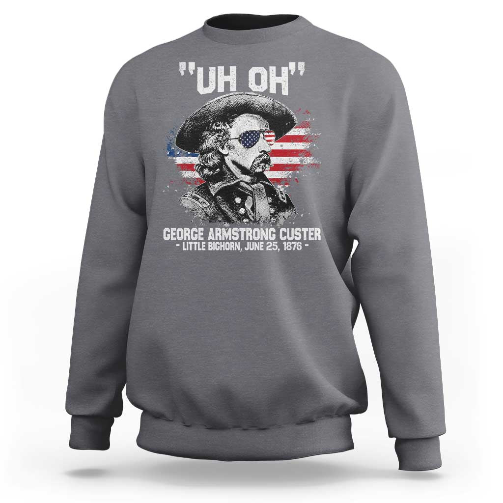 Uh Oh George Armstrong Custer Little Bighorn Sweatshirt Vintage American Flag June 25 1876
