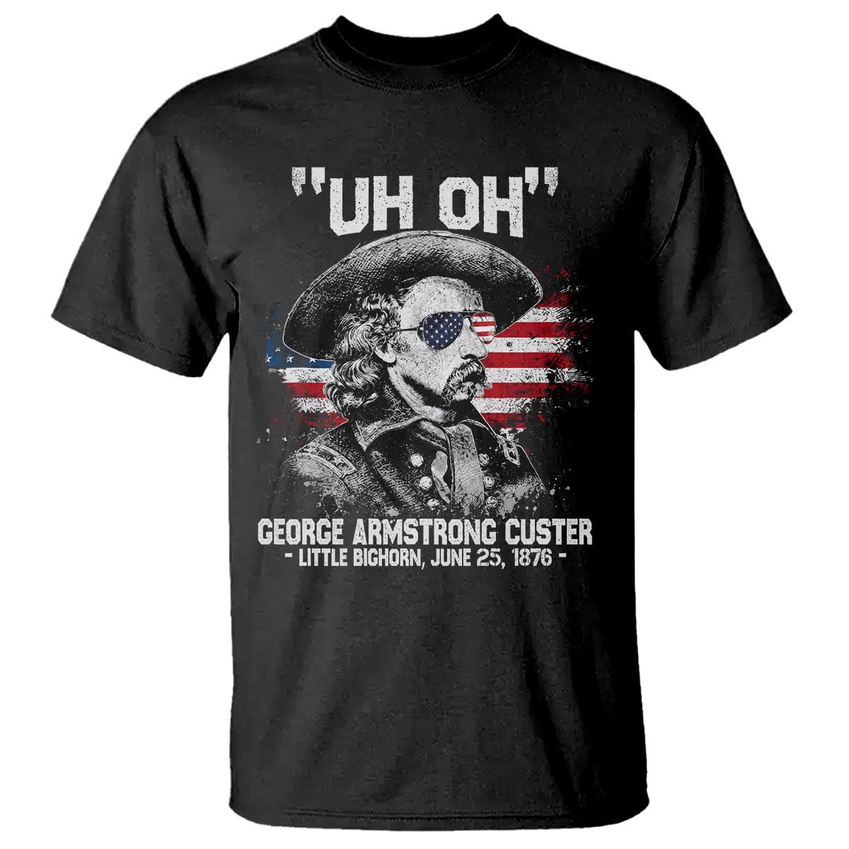 Uh Oh George Armstrong Custer Little Bighorn T Shirt Vintage American Flag June 25 1876