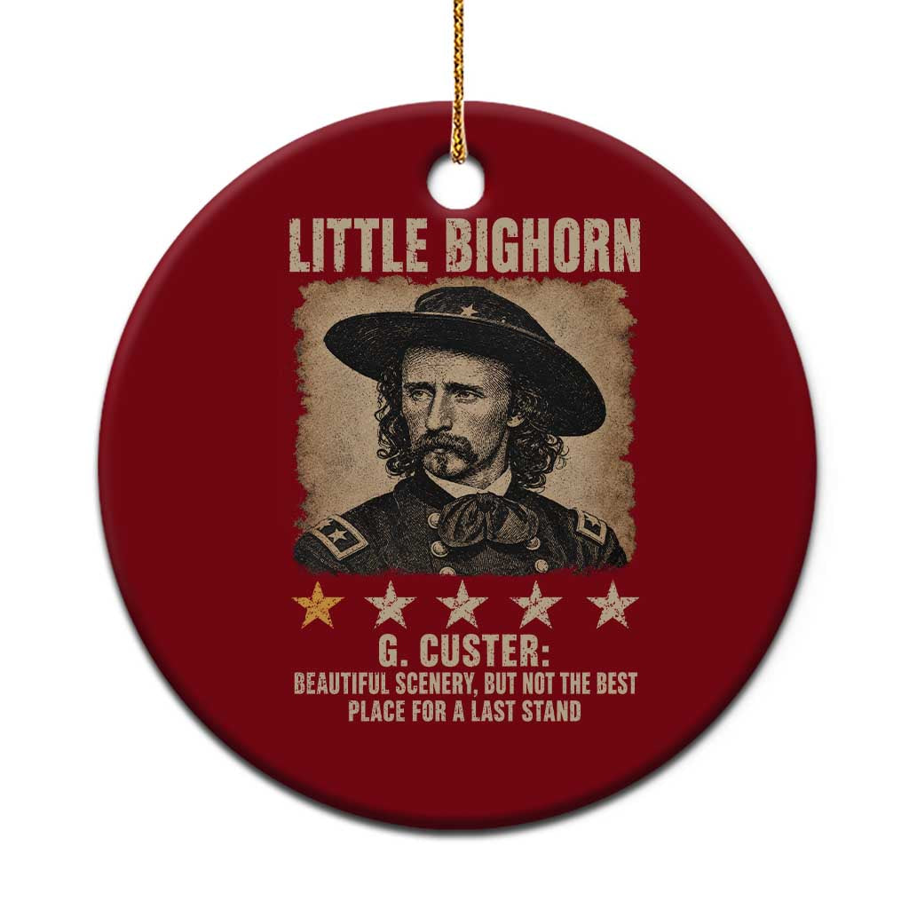 George Armstrong Custer Battle of the Little Bighorn Ceramic Ornament Beautiful Scenery But Not The Best Place For A Last Stand